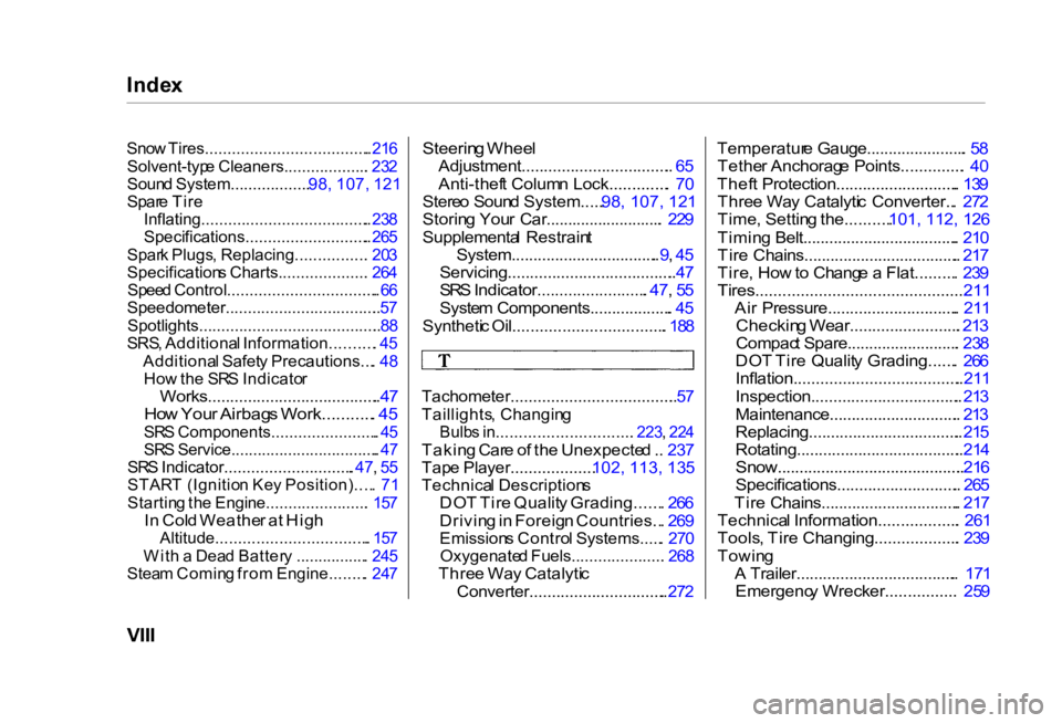 HONDA CIVIC SEDAN 2000  Owners Manual (in English) Inde
x

Sno w Tires..................................... . 21 6

Solvent-typ e Cleaners................... . 23 2

Soun d System.................. .
98, 107, 121

Spar e Tir e

Inflating..............