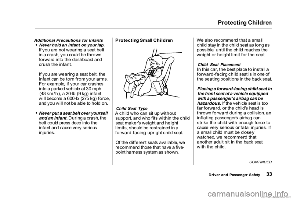 HONDA CIVIC SEDAN 2000 (in English) Owners Guide Protectin
g Childre n
Additional Precautions for Infants
Never hold an infant on your lap.
I f yo u ar e no t wearin g a sea t bel t
i n a crash , yo u coul d b e throw n
forwar d int o th e das HONDA CIVIC SEDAN 2000 (in English) Owners Guide Protectin
g Childre n
Additional Precautions for Infants
Never hold an infant on your lap.
I f yo u ar e no t wearin g a sea t bel t
i n a crash , yo u coul d b e throw n
forwar d int o th e das