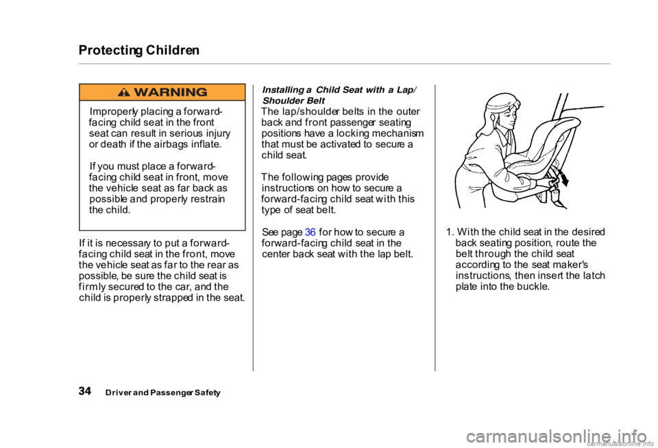 HONDA CIVIC SEDAN 2000 (in English) Owners Guide Protectin
g Childre n
I f i t i s necessar y t o pu t a forward -
facin g chil d sea t i n th e front , mov e
th e vehicl e sea t a s fa r t o th e rea r a s
possible , b e sur e th e chil d sea t HONDA CIVIC SEDAN 2000 (in English) Owners Guide Protectin
g Childre n
I f i t i s necessar y t o pu t a forward -
facin g chil d sea t i n th e front , mov e
th e vehicl e sea t a s fa r t o th e rea r a s
possible , b e sur e th e chil d sea t