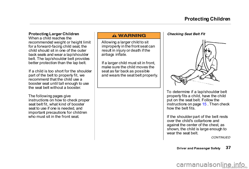 HONDA CIVIC SEDAN 2000 (in English) Owners Guide Protectin
g Childre n
Protectin g Large r Childre n
Whe n a chil d reache s th e
recommende d weigh t o r heigh t limi t
fo r a forward-facin g chil d seat , th e
chil d shoul d si t i n on e o f HONDA CIVIC SEDAN 2000 (in English) Owners Guide Protectin
g Childre n
Protectin g Large r Childre n
Whe n a chil d reache s th e
recommende d weigh t o r heigh t limi t
fo r a forward-facin g chil d seat , th e
chil d shoul d si t i n on e o f
