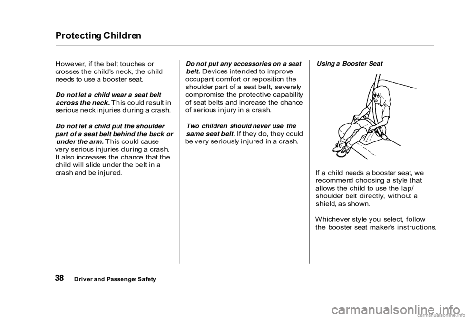 HONDA CIVIC SEDAN 2000 (in English) Service Manual Protectin
g Childre n
However , i f th e bel t touche s o r
crosse s th e child' s neck , th e chil d
need s t o us e a booste r seat .
Do not let a child wear a seat belt
across the neck. Th HONDA CIVIC SEDAN 2000 (in English) Service Manual Protectin
g Childre n
However , i f th e bel t touche s o r
crosse s th e child' s neck , th e chil d
need s t o us e a booste r seat .
Do not let a child wear a seat belt
across the neck. Th