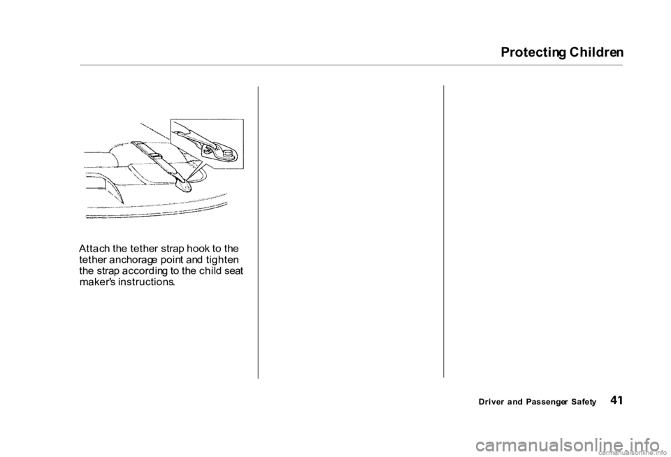 HONDA CIVIC SEDAN 2000 (in English) Service Manual Protectin
g Childre n
Drive r an d Passenge r Safet y
Attac
h th e tethe r stra p hoo k t o th e
tethe r anchorag e poin t an d tighte n
th e stra p accordin g to th e chil d sea t
maker' s i HONDA CIVIC SEDAN 2000 (in English) Service Manual Protectin
g Childre n
Drive r an d Passenge r Safet y
Attac
h th e tethe r stra p hoo k t o th e
tethe r anchorag e poin t an d tighte n
th e stra p accordin g to th e chil d sea t
maker' s i