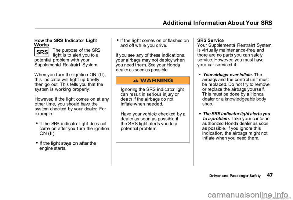 HONDA CIVIC SEDAN 2000  Owners Manual (in English) 
Additiona
l Informatio n Abou t You r  SR S
Th e  purpos e  o f th e  SR S
ligh t i s t o  aler t yo u t o  a
potentia l  proble m  wit h  you r
Supplementa l  Restrain t  System .
Whe n yo u tur n  