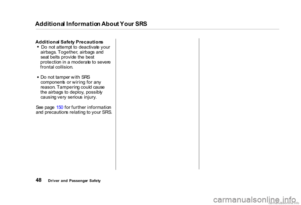 HONDA CIVIC SEDAN 2000   (in English) Workshop Manual Additiona
l Informatio n Abou t You r SR S

Additiona l Safet y Precaution s
D o no t attemp t t o  deactivat e you r
airbags . Together , airbag s an d
sea t belt s provid e th e bes t
protectio n in