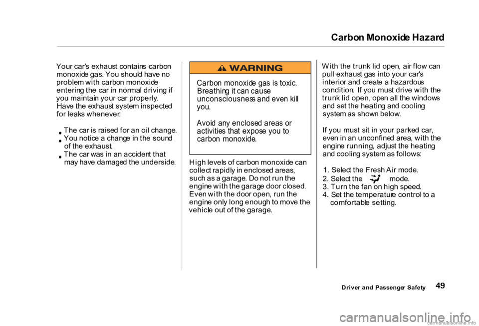 HONDA CIVIC SEDAN 2000   (in English) Workshop Manual Carbo
n Monoxid e Hazar d

You r car' s exhaus t contain s carbo n
monoxid e gas . Yo u shoul d hav e n o
proble m wit h carbo n monoxid e
enterin g th e ca r i n  norma l drivin g if
yo u maintai