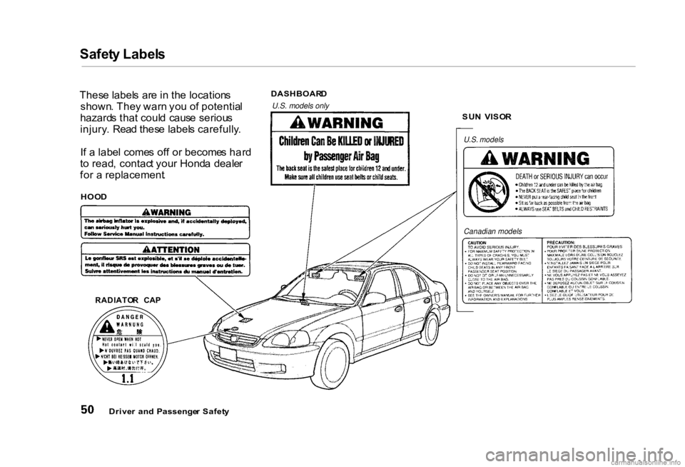 HONDA CIVIC SEDAN 2000   (in English) Workshop Manual Safet
y Label s

Thes e label s  ar e in  th e location s
shown . The y war n yo u o f potentia l
hazard s tha t coul d  caus e seriou s
injury .  Rea d thes e label s carefully .
I f a  labe l come s