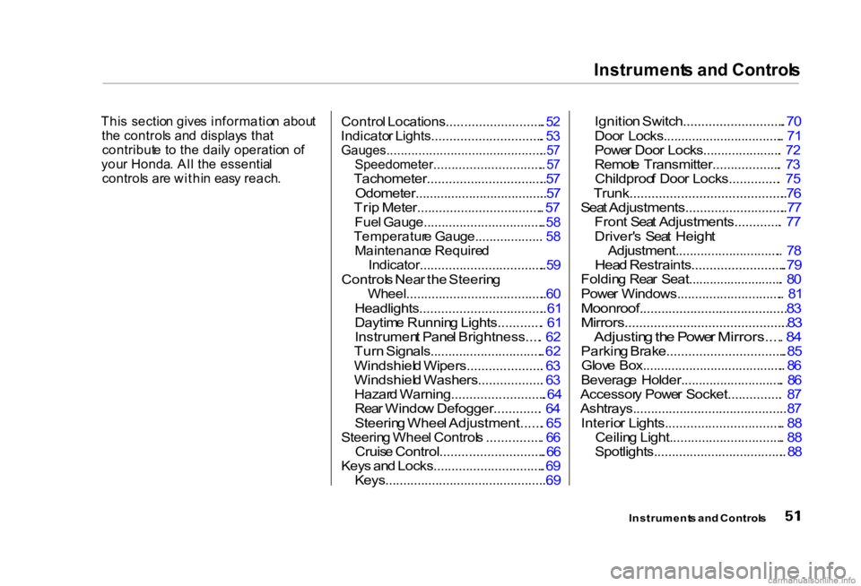 HONDA CIVIC SEDAN 2000   (in English) Workshop Manual Instrument
s an d Control s
Thi s  sectio n give s informatio n abou t
th e control s an d  display s tha t
contribut e t o th e  dail y operatio n o f
you r Honda . Al l th e  essentia l
control s ar