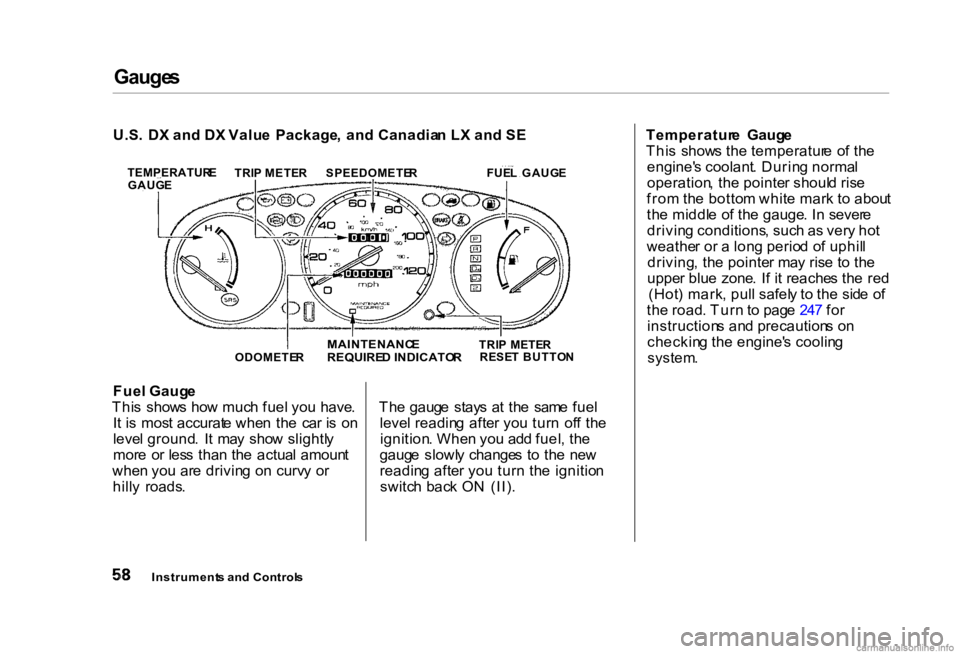 HONDA CIVIC SEDAN 2000 Owners Manual (in English) Gauge
s
Fue l Gaug e
Thi s show s ho w muc h fue l yo u have .
I t i s mos t accurat e whe n th e ca r i s o n
leve l ground . I t ma y sho w slightl y
mor e o r les s tha n th e actua l a HONDA CIVIC SEDAN 2000 Owners Manual (in English) Gauge
s
Fue l Gaug e
Thi s show s ho w muc h fue l yo u have .
I t i s mos t accurat e whe n th e ca r i s o n
leve l ground . I t ma y sho w slightl y
mor e o r les s tha n th e actua l a