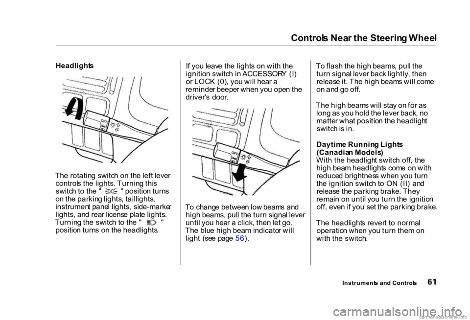 HONDA CIVIC SEDAN 2000 (in English) Repair Manual Control
s Nea r th e Steerin g Whee l
Headlight s
Th e rotatin g switc h o n th e lef t leve r
control s th e lights . Turnin g thi s switc
h to th e " " positio n turn s
o n th e parkin HONDA CIVIC SEDAN 2000 (in English) Repair Manual Control
s Nea r th e Steerin g Whee l
Headlight s
Th e rotatin g switc h o n th e lef t leve r
control s th e lights . Turnin g thi s switc
h to th e " " positio n turn s
o n th e parkin