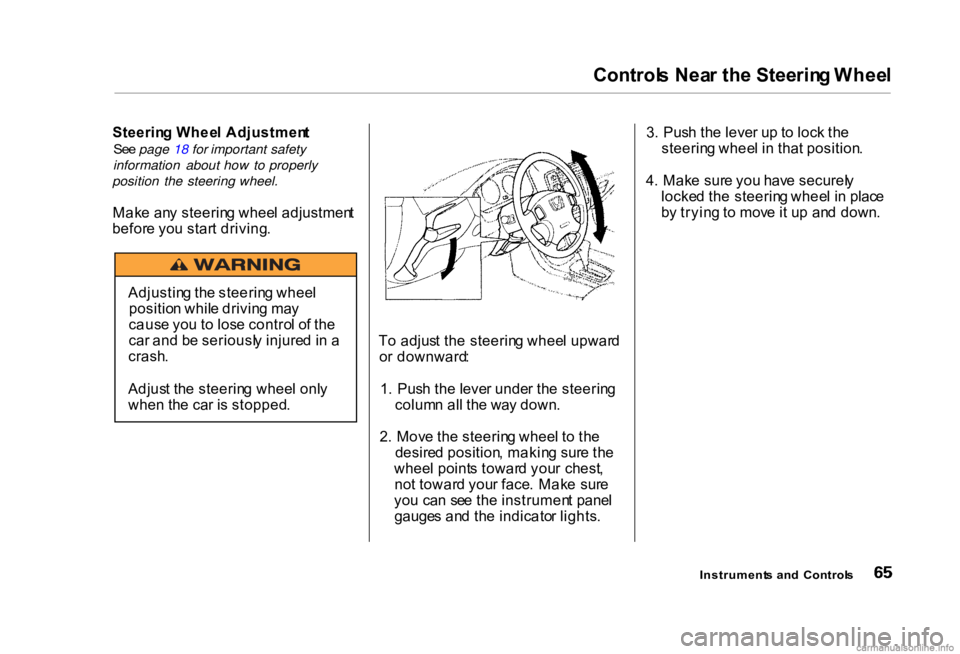 HONDA CIVIC SEDAN 2000 (in English) Repair Manual
Control
s Nea r th e Steerin g Whee l
Steerin g Whee l Adjustmen t
Se e page 18 for important safety
information about how to properly
position the steering wheel.
Mak e an y steerin g whee l adjus HONDA CIVIC SEDAN 2000 (in English) Repair Manual
Control
s Nea r th e Steerin g Whee l
Steerin g Whee l Adjustmen t
Se e page 18 for important safety
information about how to properly
position the steering wheel.
Mak e an y steerin g whee l adjus