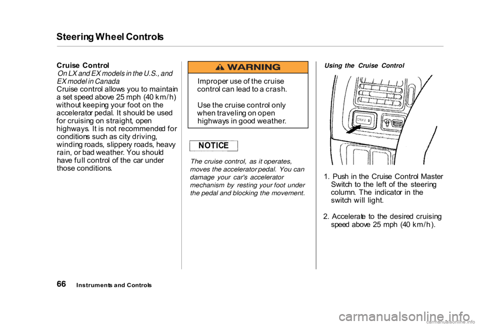 HONDA CIVIC SEDAN 2000 (in English) Repair Manual Steerin
g Whee l Control s
Cruis e Contro l
On LX and EX models in the U.S., and
EX model in Canada
Cruis e contro l allow s yo u t o maintai n
a se t spee d abov e 2 5 mp h (4 0 km/h )
withou t HONDA CIVIC SEDAN 2000 (in English) Repair Manual Steerin
g Whee l Control s
Cruis e Contro l
On LX and EX models in the U.S., and
EX model in Canada
Cruis e contro l allow s yo u t o maintai n
a se t spee d abov e 2 5 mp h (4 0 km/h )
withou t