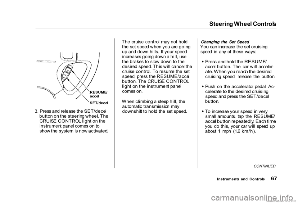 HONDA CIVIC SEDAN 2000 (in English) Repair Manual Steerin
g Whee l Control s
3 . Pres s an d releas e th e SET/dece l
butto n o n th e steerin g wheel . Th e
CRUIS E CONTRO L ligh t o n th e
instrumen t pane l come s o n to
sho w th e syste m is no HONDA CIVIC SEDAN 2000 (in English) Repair Manual Steerin
g Whee l Control s
3 . Pres s an d releas e th e SET/dece l
butto n o n th e steerin g wheel . Th e
CRUIS E CONTRO L ligh t o n th e
instrumen t pane l come s o n to
sho w th e syste m is no