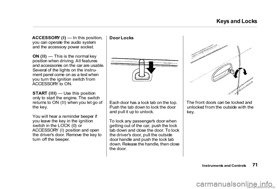 HONDA CIVIC SEDAN 2000 (in English) Manual PDF Key
s an d Lock s
ACCESSOR Y (I ) — In thi s position ,
yo u ca n operat e th e audi o syste m
an d th e accessor y powe r socket .
O N (II ) — Thi s i s th e norma l ke y
positio n whe n driv HONDA CIVIC SEDAN 2000 (in English) Manual PDF Key
s an d Lock s
ACCESSOR Y (I ) — In thi s position ,
yo u ca n operat e th e audi o syste m
an d th e accessor y powe r socket .
O N (II ) — Thi s i s th e norma l ke y
positio n whe n driv
