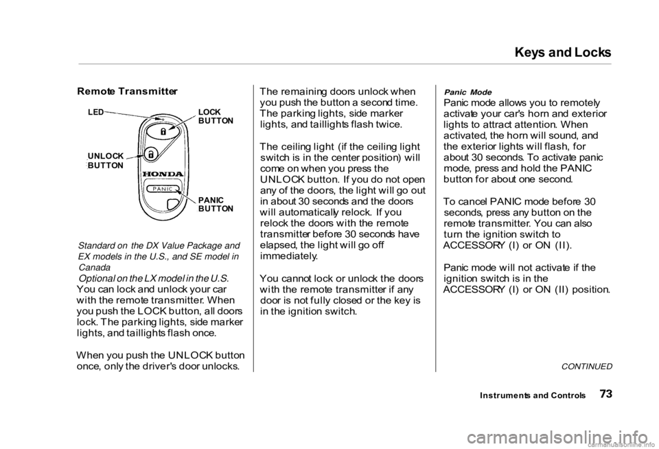 HONDA CIVIC SEDAN 2000 (in English) Manual PDF Key
s an d Lock s
Standard on the DX Value Package and
EX models in the U.S., and SE model in
Canada
Optional on the LX model in the U.S.
Yo u ca n loc k an d unloc k you r ca r
wit h th e remot e HONDA CIVIC SEDAN 2000 (in English) Manual PDF Key
s an d Lock s
Standard on the DX Value Package and
EX models in the U.S., and SE model in
Canada
Optional on the LX model in the U.S.
Yo u ca n loc k an d unloc k you r ca r
wit h th e remot e
