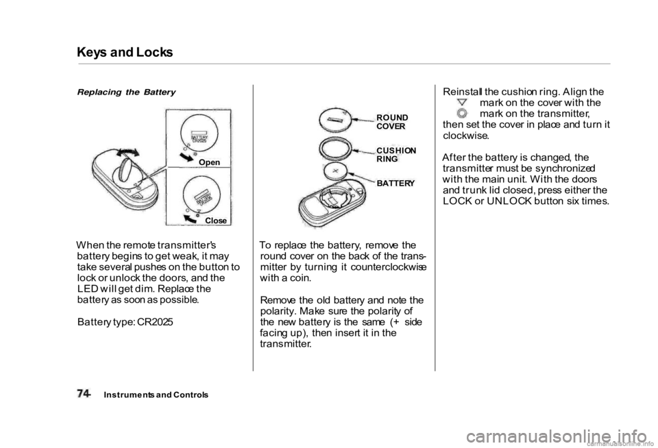 HONDA CIVIC SEDAN 2000  Owners Manual (in English) Key
s an d Lock s

Replacing the Battery

Whe n th e remot e transmitter' s
batter y begin s t o  ge t weak , i t ma y
tak e severa l pushe s o n th e butto n to
loc k o r unloc k th e doors , an 