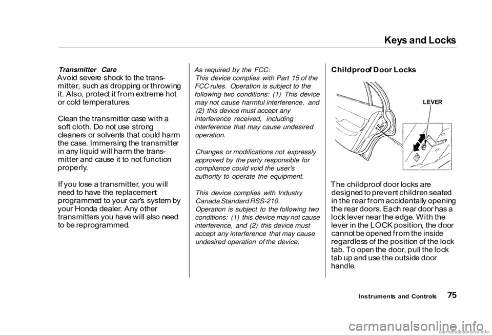 HONDA CIVIC SEDAN 2000 (in English) Manual PDF Key
s an d Lock s
Transmitter Care
Avoi d sever e shoc k t o th e trans -
mitter , suc h a s droppin g o r throwin g
it . Also , protec t i t fro m extrem e ho t
o r col d temperatures .
Clea n th e HONDA CIVIC SEDAN 2000 (in English) Manual PDF Key
s an d Lock s
Transmitter Care
Avoi d sever e shoc k t o th e trans -
mitter , suc h a s droppin g o r throwin g
it . Also , protec t i t fro m extrem e ho t
o r col d temperatures .
Clea n th e