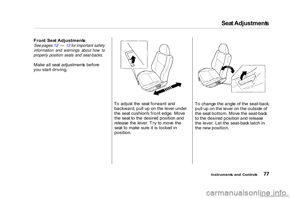HONDA CIVIC SEDAN 2000 (in English) Manual PDF Sea
t Adjustment s
Fron t Sea t Adjustment s
See pages 12 — 13 for important safety
information and warnings about how to
properly position seals and seat-backs.
Mak e al l sea t adjustment s HONDA CIVIC SEDAN 2000 (in English) Manual PDF Sea
t Adjustment s
Fron t Sea t Adjustment s
See pages 12 — 13 for important safety
information and warnings about how to
properly position seals and seat-backs.
Mak e al l sea t adjustment s