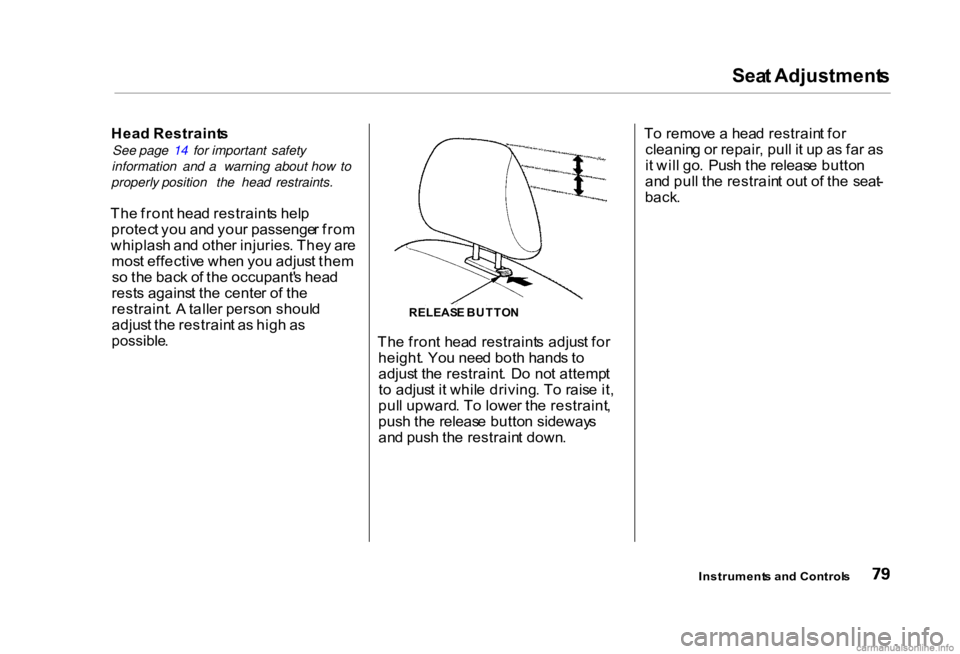 HONDA CIVIC SEDAN 2000 (in English) Manual Online Sea
t Adjustment s
Hea d Restraint s
See page 14 for important safety
information and a warning about how to
properly position the head restraints.
Th e fron t hea d restraint s hel p
protec t yo u a HONDA CIVIC SEDAN 2000 (in English) Manual Online Sea
t Adjustment s
Hea d Restraint s
See page 14 for important safety
information and a warning about how to
properly position the head restraints.
Th e fron t hea d restraint s hel p
protec t yo u a