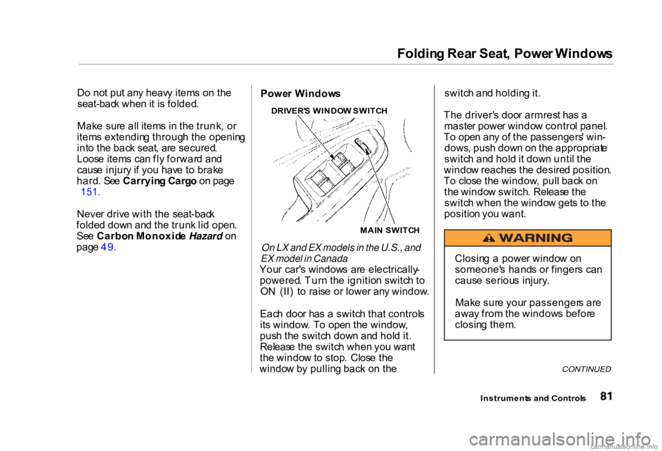 HONDA CIVIC SEDAN 2000  Owners Manual (in English) Foldin
g Rea r Seat , Powe r Window s
D o no t pu t an y heav y item s o n th e
seat-bac k whe n it i s folded .
Mak e  sur e al l item s i n  th e trunk , o r
item s extendin g throug h th e openin g