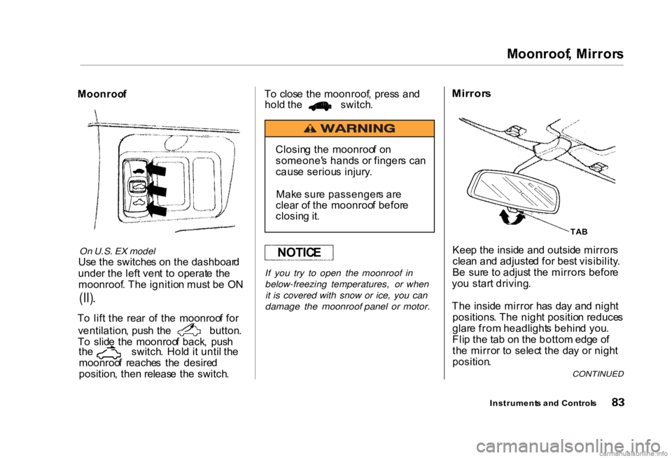 HONDA CIVIC SEDAN 2000 (in English) Manual Online Moonroof
, Mirror s
Moonroo f
On U.S. EX model
Us e th e switche s o n th e dashboar d
unde r th e lef t ven t t o operat e th e
moonroof . Th e ignitio n mus t b e O N
(II) .
T o lif t th e rea HONDA CIVIC SEDAN 2000 (in English) Manual Online Moonroof
, Mirror s
Moonroo f
On U.S. EX model
Us e th e switche s o n th e dashboar d
unde r th e lef t ven t t o operat e th e
moonroof . Th e ignitio n mus t b e O N
(II) .
T o lif t th e rea