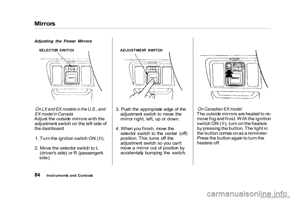 HONDA CIVIC SEDAN 2000 (in English) Manual Online
Mirror
s
On LX and EX models in the U.S., and
EX model in Canada
Adjus t th e outsid e mirror s wit h th e
adjustmen t switc h o n th e lef t sid e o f
th e dashboard :
1 . Tur n th e ignitio n swi HONDA CIVIC SEDAN 2000 (in English) Manual Online
Mirror
s
On LX and EX models in the U.S., and
EX model in Canada
Adjus t th e outsid e mirror s wit h th e
adjustmen t switc h o n th e lef t sid e o f
th e dashboard :
1 . Tur n th e ignitio n swi