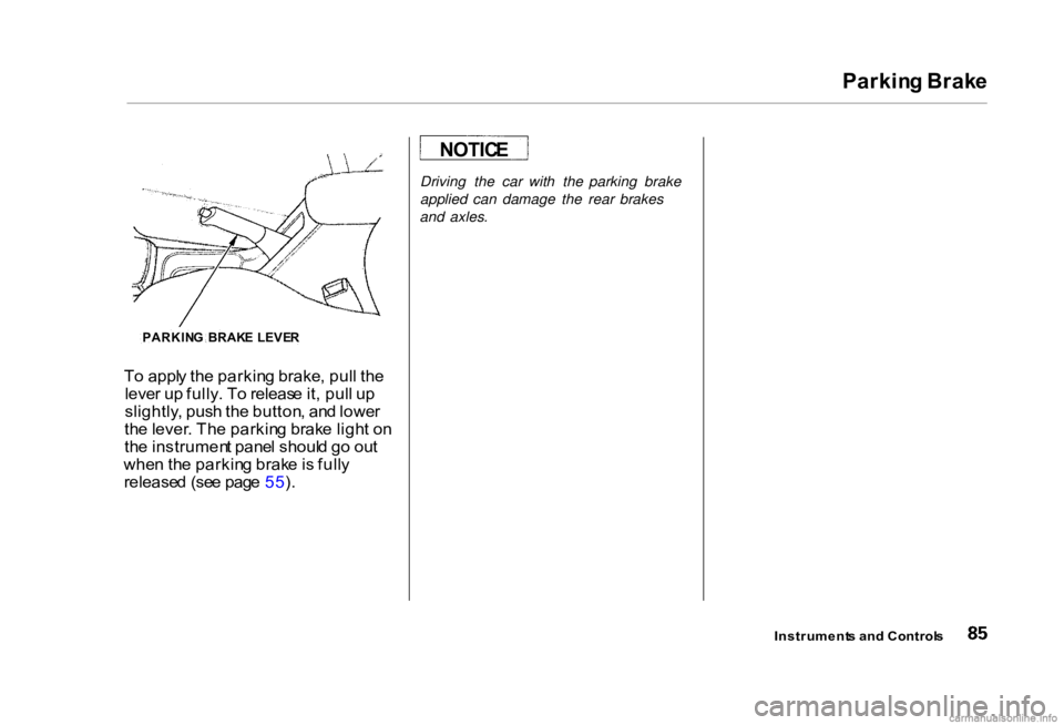 HONDA CIVIC SEDAN 2000 (in English) Manual Online Parkin
g Brak e
T o appl y th e parkin g brake , pul l th e
leve r u p fully . T o releas e it , pul l u p
slightly , pus h th e button , an d lowe r
th e lever . Th e parkin g brak e ligh t o n
th e HONDA CIVIC SEDAN 2000 (in English) Manual Online Parkin
g Brak e
T o appl y th e parkin g brake , pul l th e
leve r u p fully . T o releas e it , pul l u p
slightly , pus h th e button , an d lowe r
th e lever . Th e parkin g brak e ligh t o n
th e