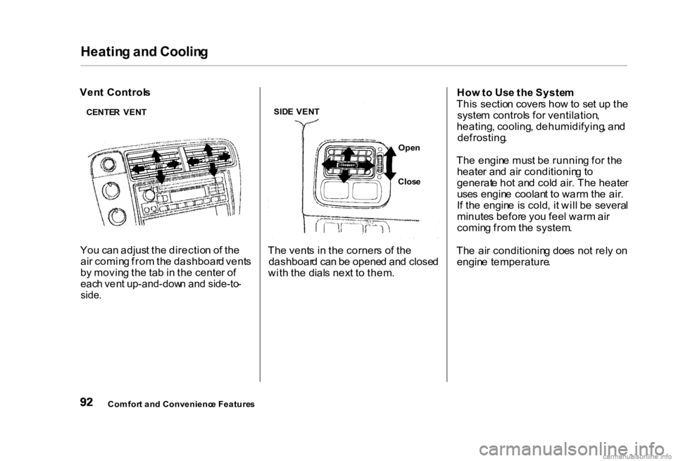 HONDA CIVIC SEDAN 2000 (in English) Owners Manual Heatin
g an d Coolin g
Yo u ca n adjus t th e directio n o f th e
ai r comin g fro m th e dashboar d vent s
b y movin g th e ta b in th e cente r o f
eac h ven t up-and-dow n an d side-to -
side . HONDA CIVIC SEDAN 2000 (in English) Owners Manual Heatin
g an d Coolin g
Yo u ca n adjus t th e directio n o f th e
ai r comin g fro m th e dashboar d vent s
b y movin g th e ta b in th e cente r o f
eac h ven t up-and-dow n an d side-to -
side .