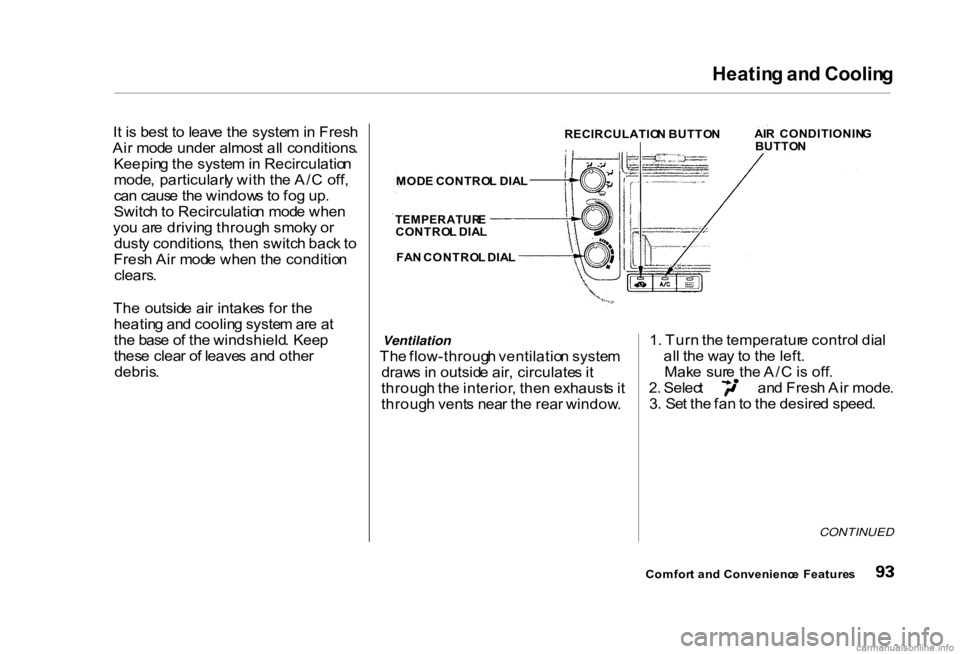 HONDA CIVIC SEDAN 2000 (in English) Owners Manual Heatin
g an d Coolin g
I t i s bes t t o leav e th e syste m in Fres h
Ai r mod e unde r almos t al l conditions .
Keepin g th e syste m in Recirculatio n
mode , particularl y wit h th e A/ C off HONDA CIVIC SEDAN 2000 (in English) Owners Manual Heatin
g an d Coolin g
I t i s bes t t o leav e th e syste m in Fres h
Ai r mod e unde r almos t al l conditions .
Keepin g th e syste m in Recirculatio n
mode , particularl y wit h th e A/ C off