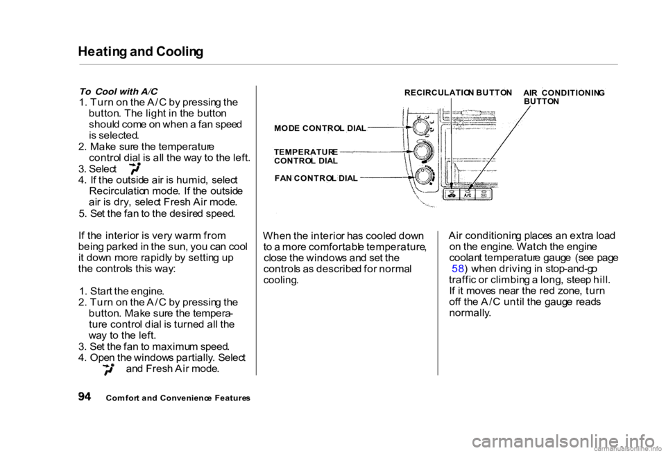 HONDA CIVIC SEDAN 2000  Owners Manual (in English) Heatin
g an d Coolin g

To Cool with A/C

1 . Tur n o n th e A/ C b y pressin g th e
button . Th e ligh t i n  th e butto n
shoul d com e o n whe n a  fa n spee d
i s  selected .
2 . Mak e sur e th e 