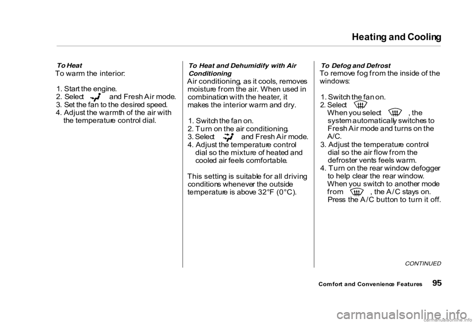 HONDA CIVIC SEDAN 2000  Owners Manual (in English) Heatin
g an d Coolin g

To Heat

T o war m th e interior :
1 . Star t th e engine . 2
.  Selec t  an d Fres h Ai r mode .
3 . Se t th e fa n to  th e desire d speed .
4 . Adjus t th e warmt h o f th e