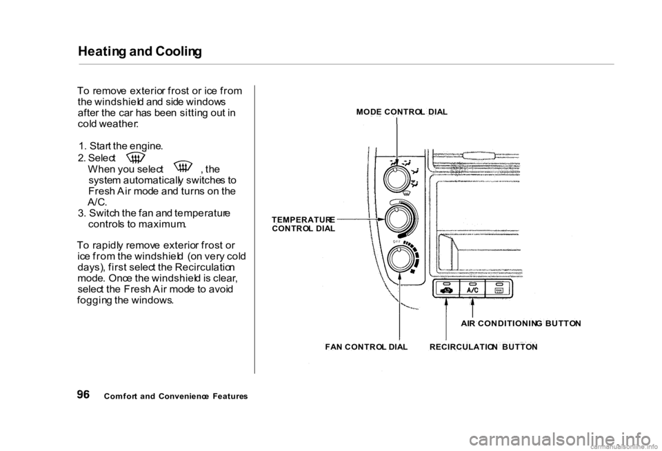 HONDA CIVIC SEDAN 2000  Owners Manual (in English) Heatin
g an d Coolin g

T o  remov e exterio r fros t o r ic e fro m
th e windshiel d an d sid e window s
afte r th e ca r ha s bee n sittin g ou t i n
col d weather :
1 . Star t th e engine . 2
. Sel