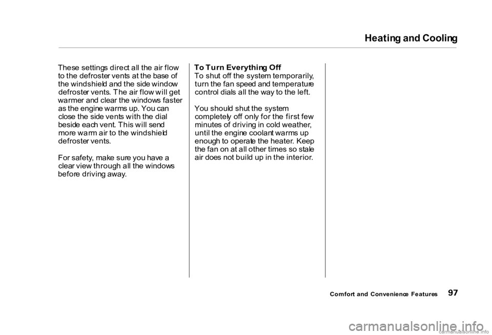 HONDA CIVIC SEDAN 2000  Owners Manual (in English) Heatin
g an d Coolin g

Thes e setting s direc t al l th e ai r flo w
t o  th e defroste r vent s a t th e bas e o f
th e windshiel d an d th e sid e windo w
defroste r vents . Th e ai r flo w wil l g