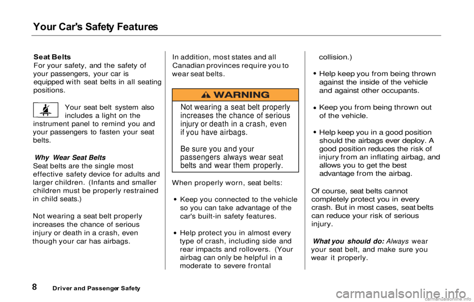 HONDA PRELUDE 2000  Owners Manual (in English) You
r Car' s Safet y Feature s

Sea t Belt s
For your safety, and the safety of
your passengers, your car is equipped with seat belts in all seating

positions.

Your seat belt system alsoincludes