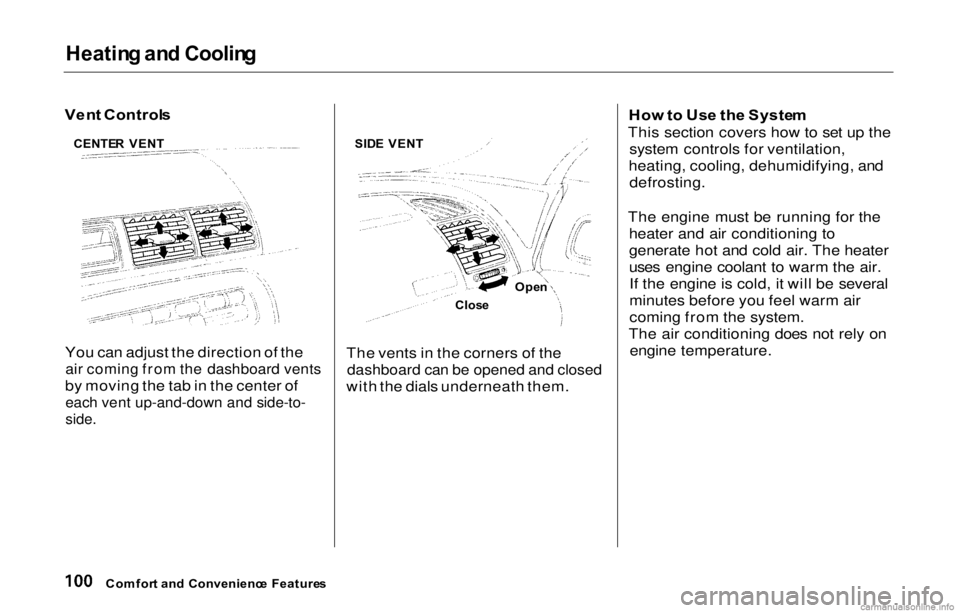 HONDA PRELUDE 2000 Owners Manual (in English) Heatin
g an d Coolin g
Ven t Control s
You can adjust the direction of the
air coming from the dashboard vents
by moving the tab in the center of
each vent up-and-down and side-to-
side.
The ven HONDA PRELUDE 2000 Owners Manual (in English) Heatin
g an d Coolin g
Ven t Control s
You can adjust the direction of the
air coming from the dashboard vents
by moving the tab in the center of
each vent up-and-down and side-to-
side.
The ven