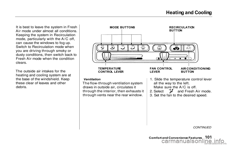 HONDA PRELUDE 2000  Owners Manual (in English) Heatin
g an d Coolin g

It is best to leave the system in Fresh
Air mode under almost all conditions. Keeping the system in Recirculation
mode, particularly with the A/C off,
can cause the windows to 