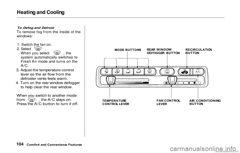 HONDA PRELUDE 2000 Owners Manual (in English) Heating an d Coolin g
To Defog and Defrost
To remove fog from the inside of the
windows:
1. Switch the fan on.
2. Select
When you select thesystem automatically switches to
Fresh Air mode and turns on HONDA PRELUDE 2000 Owners Manual (in English) Heating an d Coolin g
To Defog and Defrost
To remove fog from the inside of the
windows:
1. Switch the fan on.
2. Select
When you select thesystem automatically switches to
Fresh Air mode and turns on