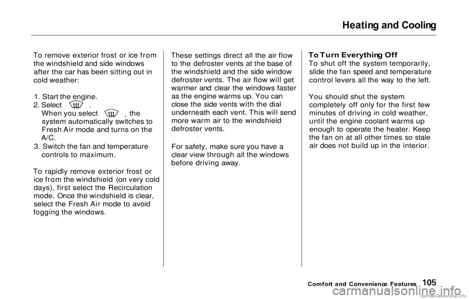 HONDA PRELUDE 2000  Owners Manual (in English) 
Heatin
g an d Coolin g

To remove exterior frost or ice from the windshield and side windowsafter the car has been sitting out in
cold weather:
1. Start the engine. 2. Select
When you select the
syst