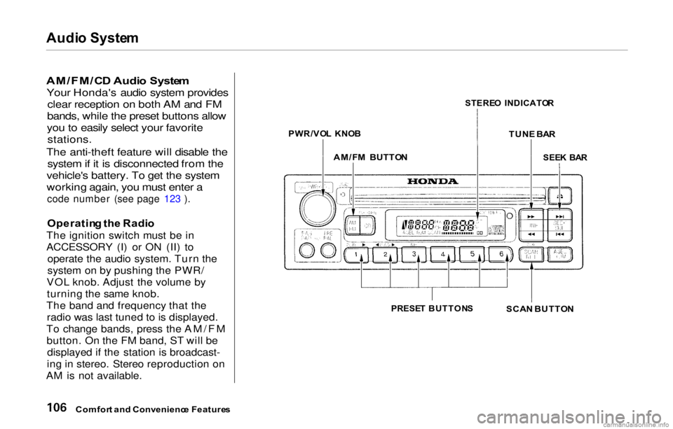 HONDA PRELUDE 2000  Owners Manual (in English) Audi
o Syste m

AM/FM/C D Audi o  Syste m
Your Honda's audio system provides clear reception on both AM and FM
bands, while the preset buttons allow
you to easily select your favorite
 stations.

