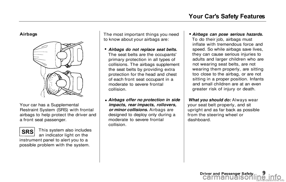 HONDA PRELUDE 2000 (in English) User Guide Your Car' s Safet y Feature s
Airbag s
Your car has a Supplementa
l
Restraint System (SRS) with frontal
airbags to help protect the driver and
a front seat passenger.
This system also includesa HONDA PRELUDE 2000 (in English) User Guide Your Car' s Safet y Feature s
Airbag s
Your car has a Supplementa
l
Restraint System (SRS) with frontal
airbags to help protect the driver and
a front seat passenger.
This system also includesa