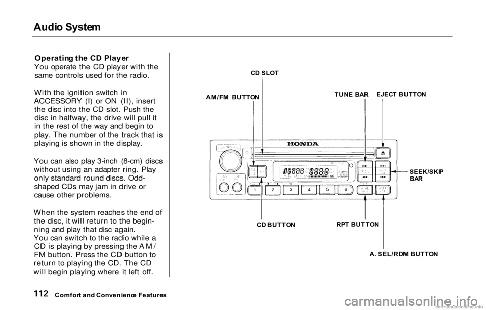 HONDA PRELUDE 2000  Owners Manual (in English) Audi
o Syste m

Operatin g th e C D Playe r
You operate the CD player with the same controls used for the radio.
With the ignition switch in
ACCESSORY (I) or ON (II), insert the disc into the CD slot.