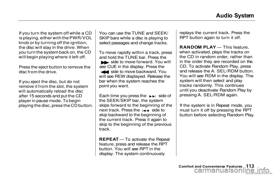 HONDA PRELUDE 2000  Owners Manual (in English) 
Audi
o  Syste m

If you turn the system off while a CD
is playing, either with the PWR/VOL
knob or by turning off the ignition,
the disc will stay in the drive. When
you turn the system back on, the 