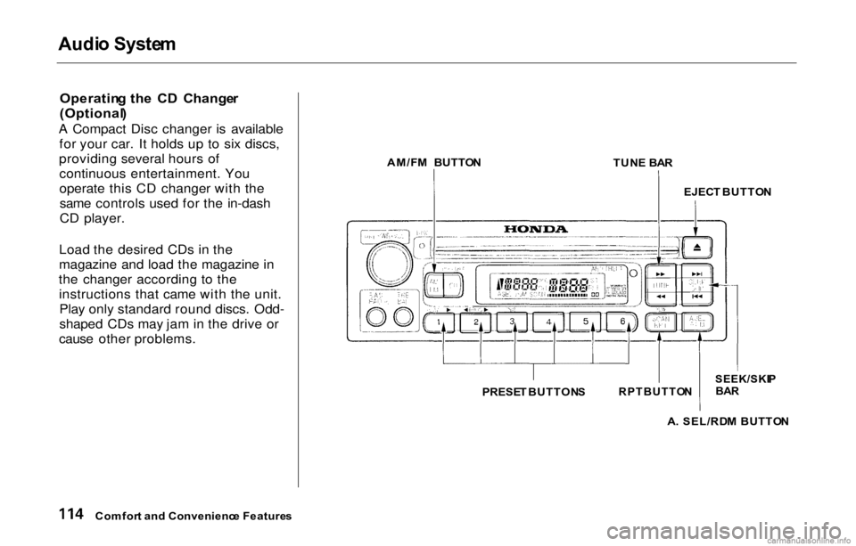 HONDA PRELUDE 2000 Owners Manual (in English) Audi
o Syste m
Operatin g th e C D Change r
(Optional )
A Compact Disc changer is available for your car. It holds up to six discs,
providing several hours of continuous entertainment. You
operate HONDA PRELUDE 2000 Owners Manual (in English) Audi
o Syste m
Operatin g th e C D Change r
(Optional )
A Compact Disc changer is available for your car. It holds up to six discs,
providing several hours of continuous entertainment. You
operate