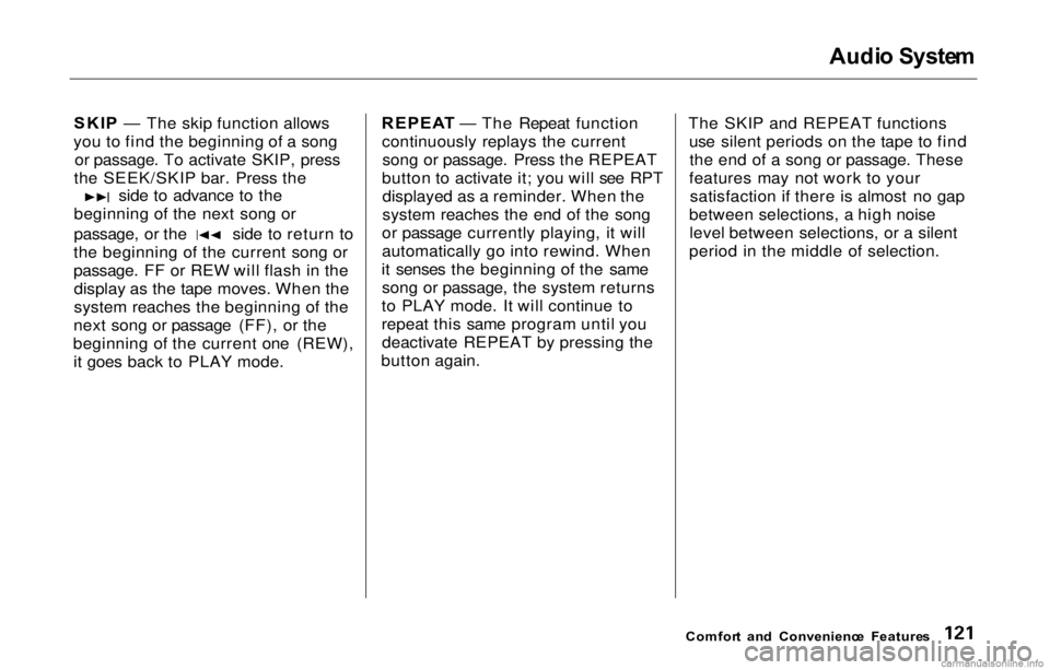 HONDA PRELUDE 2000  Owners Manual (in English) Audi
o Syste m

SKI P — The skip function allows
you to find the beginning of a song or passage. To activate SKIP, press
the SEEK/SKIP bar. Press the side to advance to the
beginning of the next son