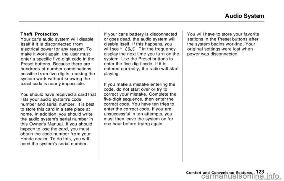 HONDA PRELUDE 2000  Owners Manual (in English) Audi
o Syste m

Thef t  Protectio n
Your car's audio system will disable itself if it is disconnected from
electrical power for any reason. To
make it work again, the user must enter a specific fi