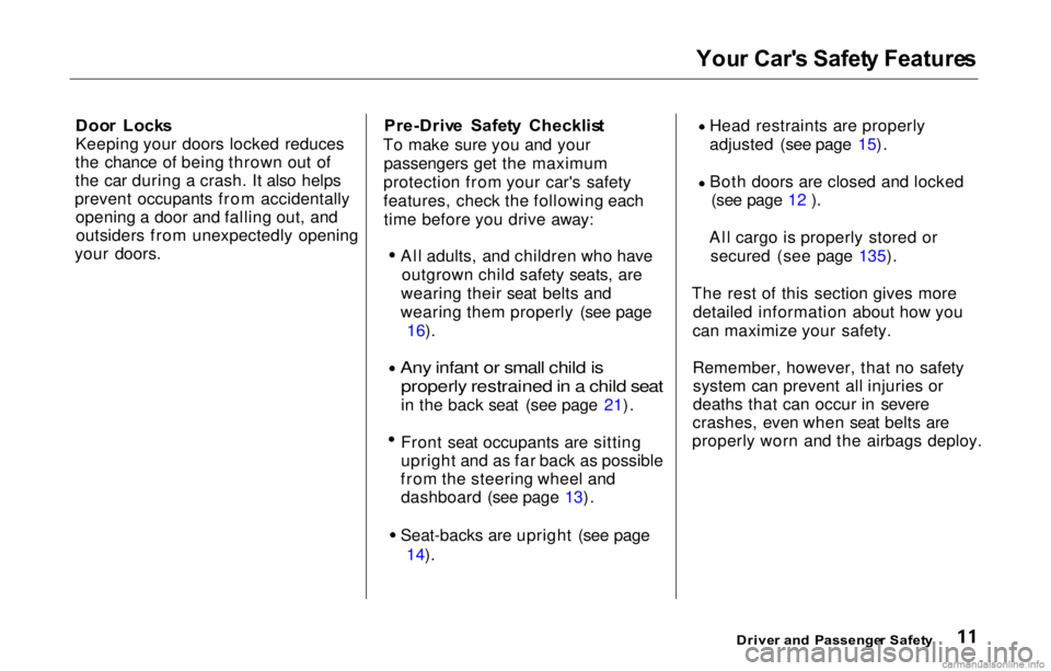 HONDA PRELUDE 2000  Owners Manual (in English) You
r Car' s Safet y Feature s

Doo r  Lock s
Keeping your doors locked reduces
the chance of being thrown out of
the car during a crash. It also helps
prevent occupants from accidentally opening 