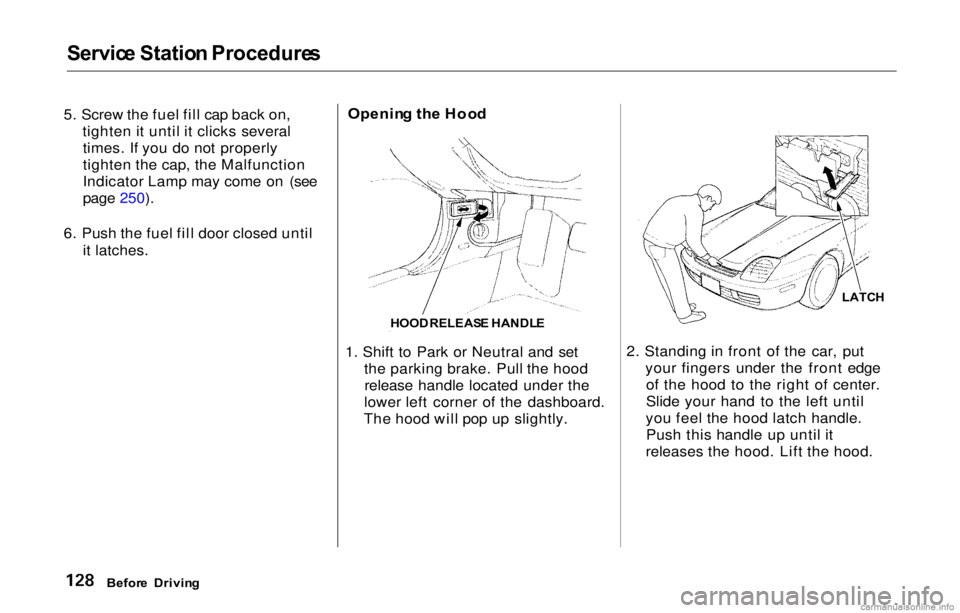 HONDA PRELUDE 2000  Owners Manual (in English) Service Statio n Procedure s
5. Screw the fuel fill cap back on,
tighten it until it clicks severaltimes. If you do not properly
tighten the cap, the Malfunction
Indicator Lamp may come on (see
page 2