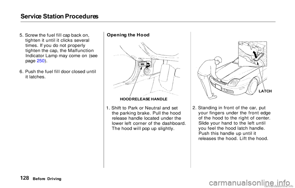 HONDA PRELUDE 2000 Owners Manual (in English) Service Statio n Procedure s
5. Screw the fuel fill cap back on,
tighten it until it clicks severaltimes. If you do not properly
tighten the cap, the Malfunction
Indicator Lamp may come on (see
page 2 HONDA PRELUDE 2000 Owners Manual (in English) Service Statio n Procedure s
5. Screw the fuel fill cap back on,
tighten it until it clicks severaltimes. If you do not properly
tighten the cap, the Malfunction
Indicator Lamp may come on (see
page 2
