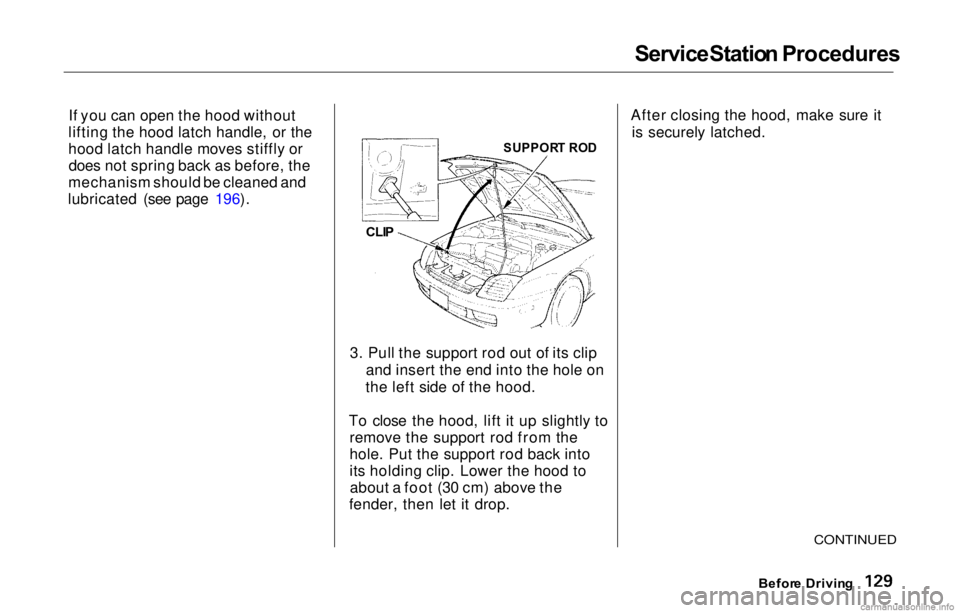 HONDA PRELUDE 2000 Owners Manual (in English) Service
Statio n Procedures
If you can open the hood without
lifting the hood latch handle, or the
hood latch handle moves stiffly or does not spring back as before, the
mechanism should be cleaned a HONDA PRELUDE 2000 Owners Manual (in English) Service
Statio n Procedures
If you can open the hood without
lifting the hood latch handle, or the
hood latch handle moves stiffly or does not spring back as before, the
mechanism should be cleaned a