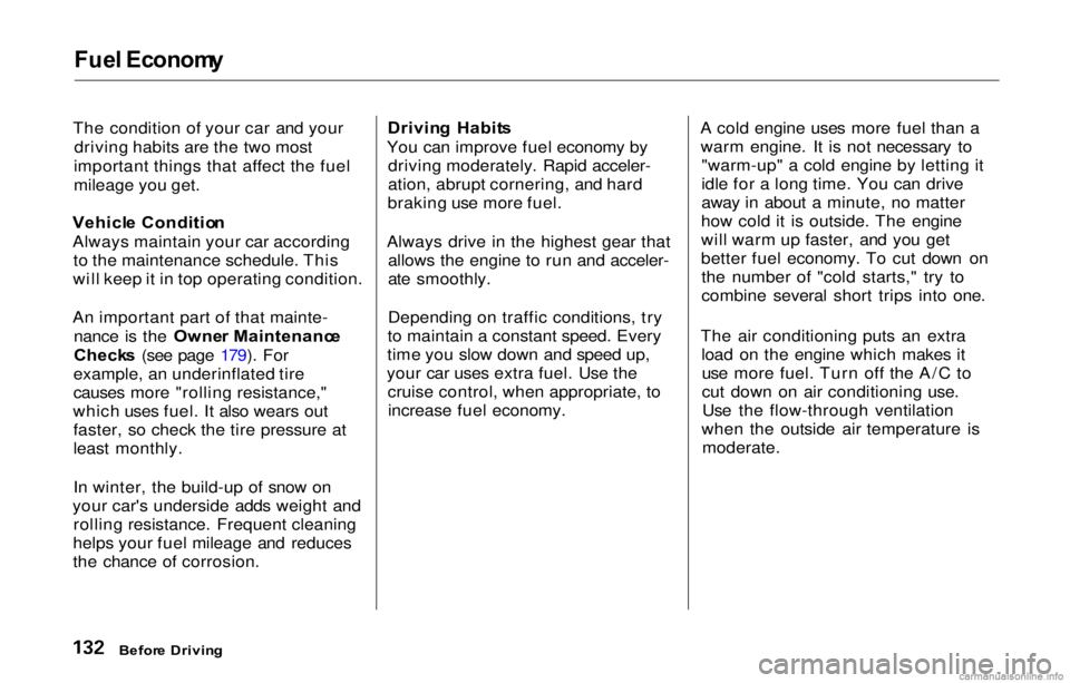 HONDA PRELUDE 2000  Owners Manual (in English) Fuel Econom y
The condition of your car and your
driving habits are the two most
important things that affect the fuel
mileage you get.
Vehicl e Conditio n
Always maintain your car according to the ma