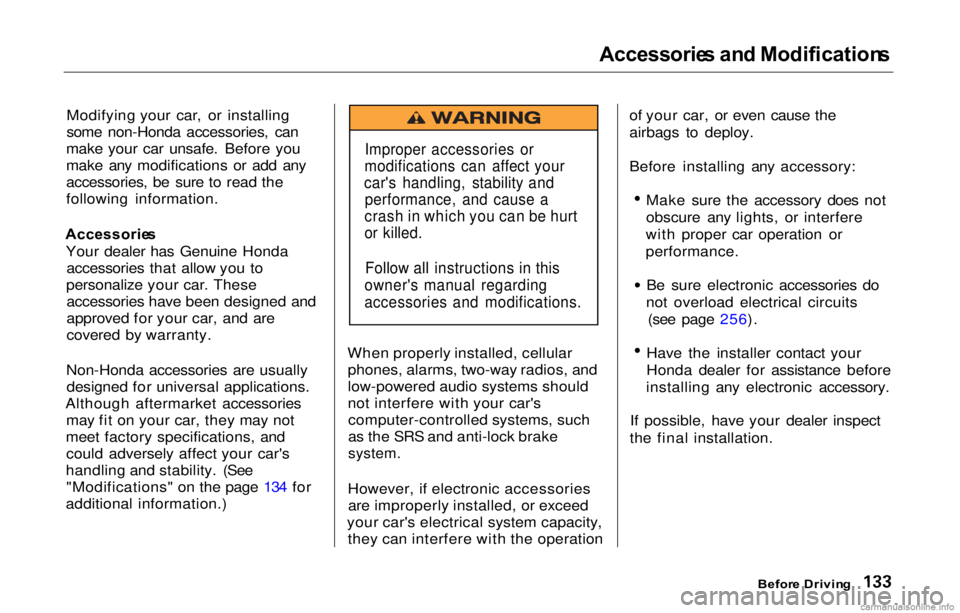 HONDA PRELUDE 2000  Owners Manual (in English) Accessorie
s an d Modification s

Modifying your car, or installing
some non-Honda accessories, can
make your car unsafe. Before you
make any modifications or add any
accessories, be sure to read the

